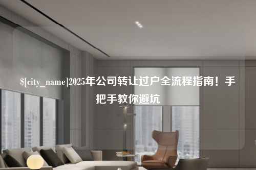 浙江2025年公司转让过户全流程指南！手把手教你避坑
